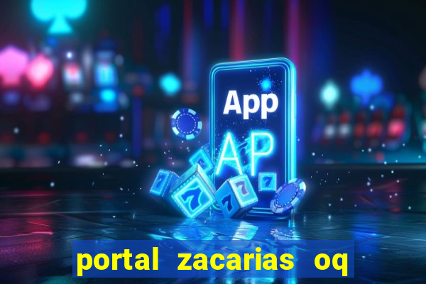 portal zacarias oq q e para falar